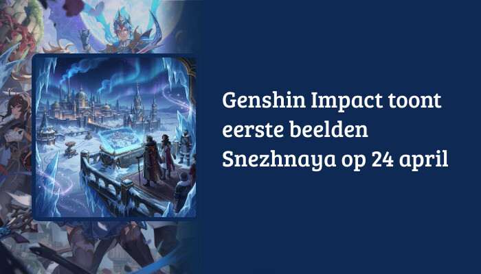 Genshin Impact H1-banner met de titel over eerste beelden van Snezhnaya op 24 april