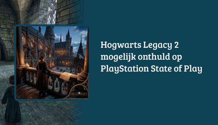 H1-banner voor Hogwarts Legacy 2 met titeltekst over PlayStation State of Play bovenop de key art
