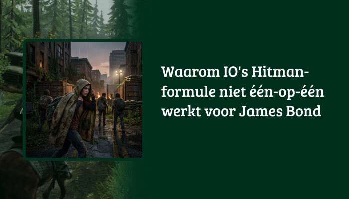 Brede The Last of Us banner met titeloverlay over waarom de Hitman-formule niet &eacute;&eacute;n-op-&eacute;&eacute;n werkt voor James Bond