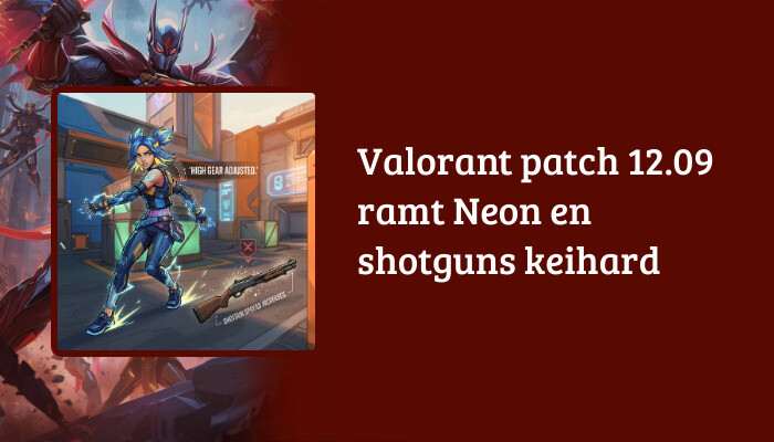 Valorant H1-banner met de titel "patch 12.09 ramt Neon en shotguns keihard" over gameplay-nerfs